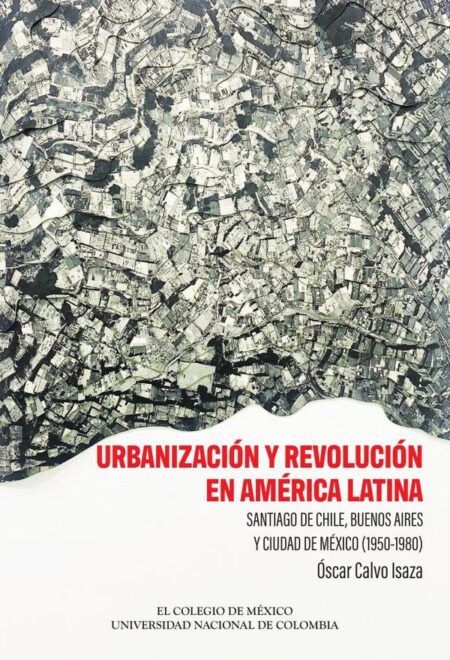 Urbanización y revolución en América Latina.:Santiago de Chile, Buenos Aires y Ciudad de México (1950-1980)