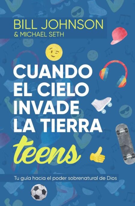 Cuando el cielo invade la Tierra, Teens:Tu guía hacia el poder sobrenatural de Dios