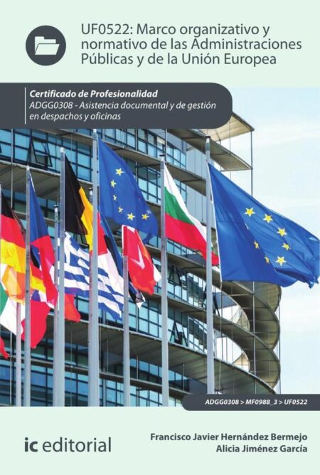 Marco organizativo y normativo de las Administraciones Públicas y de la Unión Europea. ADGG0308 - Asistencia documental y gestión en despachos y oficinas