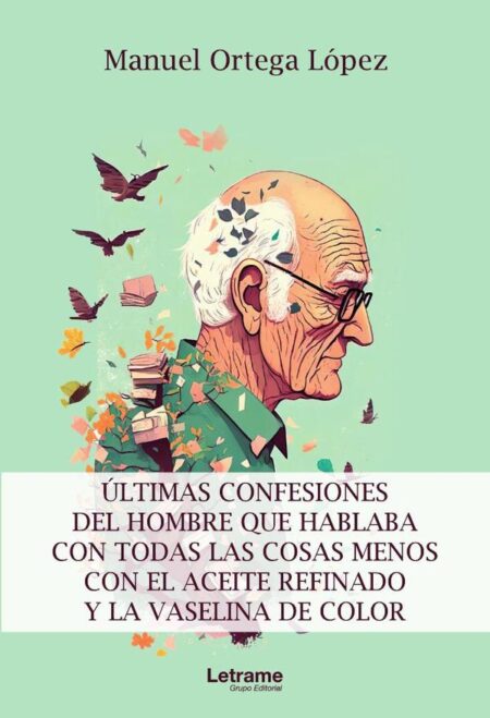 Últimas confesiones del hombre que hablaba con todas las cosas menos con el aceite refinado y la vaselina de color