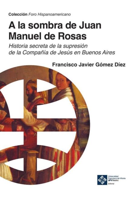 A la sombra de Juan Manuel de Rosas:Historia secreta de la supresión de la Compañía de Jesús en Buenos Aires