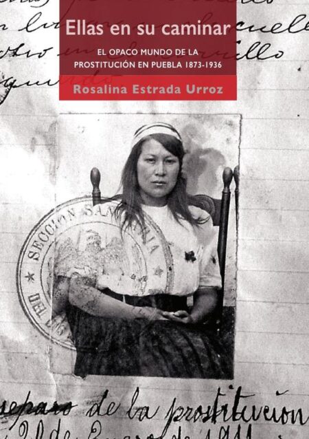 Ellas en su caminar:El opaco mundo de la prostitución en Puebla 1873-1936