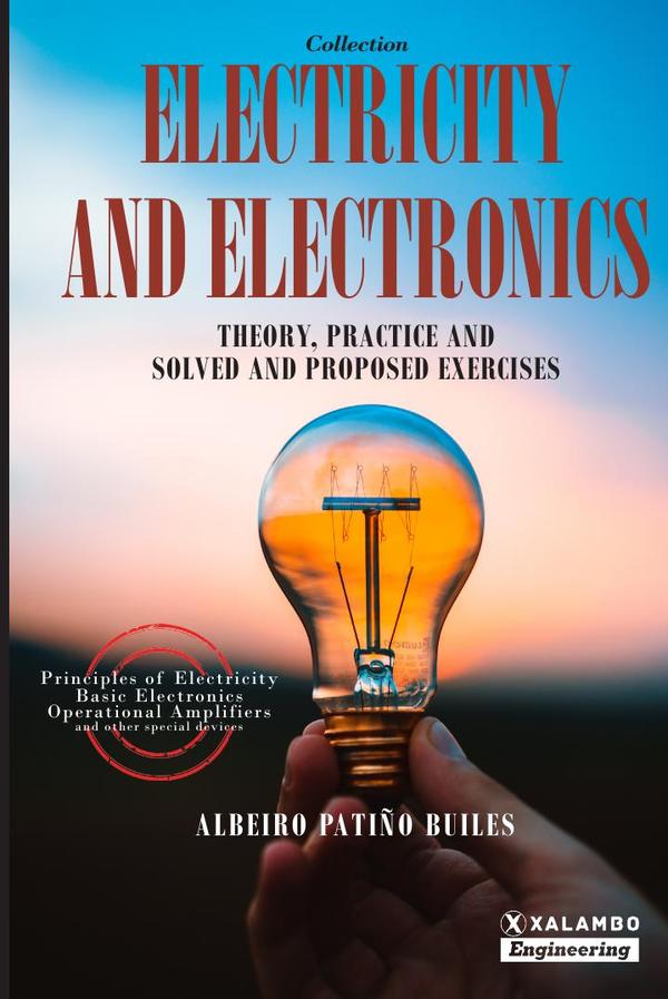 Electricity and Electronics - Collection:Theory, practice and solved and proposed exercises