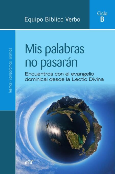 Mis palabras no pasarán (Ciclo B):Encuentros con el evangelio dominical desde la Lectio Divina. Ciclo B