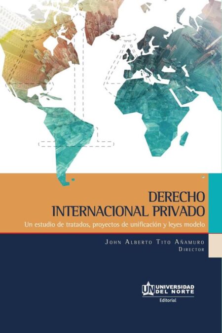 Derecho internacional privado:Un estudio de tratados, proyectos de unificación y leyes modelo