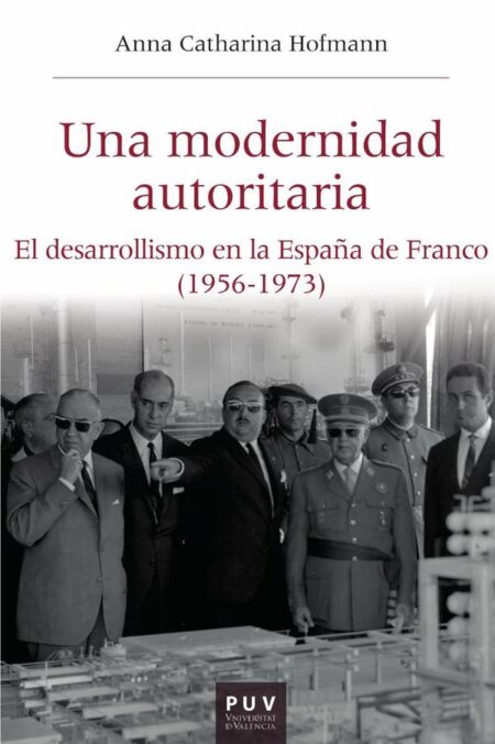 Una modernidad autoritaria:El desarrollismo en la España de Franco (1956-1973)