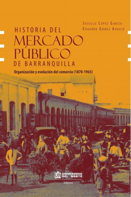 Historia del mercado público de Barranquilla:Evolución y organización del comercio (1870-1965)