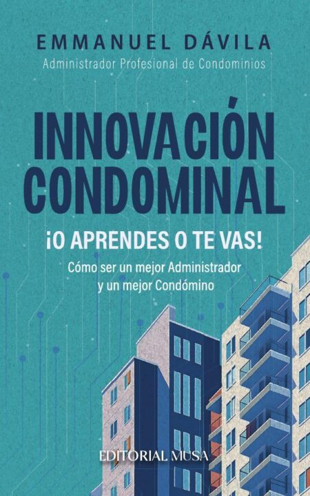 Innovación Condominal ¡O Aprendes o te Vas!:Como ser un mejor administrador y un mejor condómino