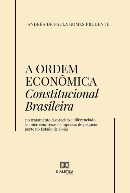 A Ordem Econômica Constitucional Brasileira:e o tratamento favorecido e diferenciado às microempresas e empresas de pequeno porte no Estado de Goiás