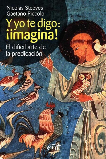 Y yo te digo: ¡imagina!:El difícil arte de la predicación