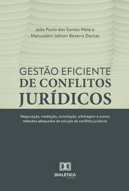 Gestão eficiente de conflitos jurídicos:negociação, mediação, conciliação, arbitragem e outros métodos adequados de solução de conflitos jurídicos