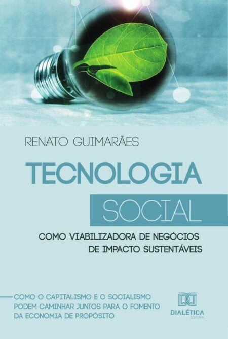 Tecnologia Social como viabilizadora de negócios de impacto sustentáveis:como o capitalismo e o socialismo podem caminhar juntos para o fomento da economia de propósito