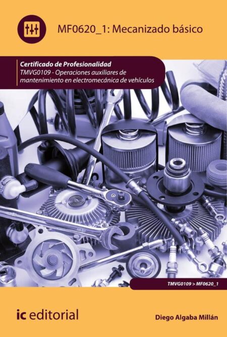 Mecanizado básico. TMVG0109 - Operaciones auxiliares de mantenimiento en electromecánica de vehículos