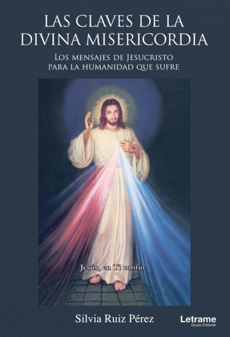 Las claves de la Divina Misericordia. Los mensajes de Jesucristo para la humanidad que sufre