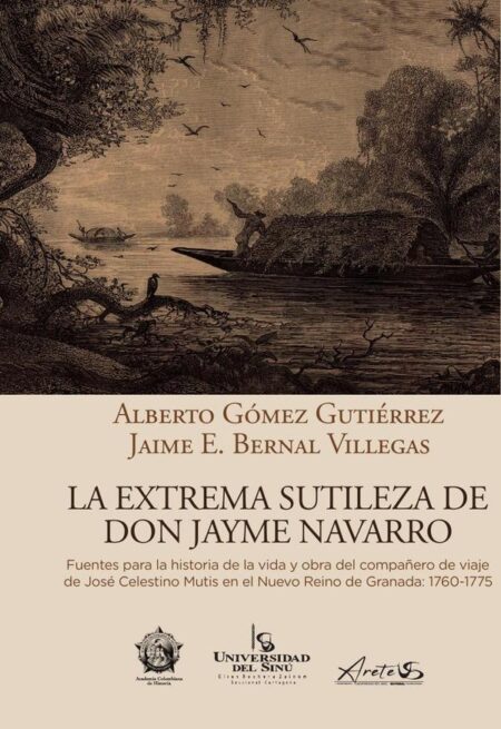 La extrema sutileza de don Jayme Navarro:Fuentes para la historia de la vida y obra del compañero de viaje de José Celestino Mutis en el Nuevo Reino de Granada: 1760-1775