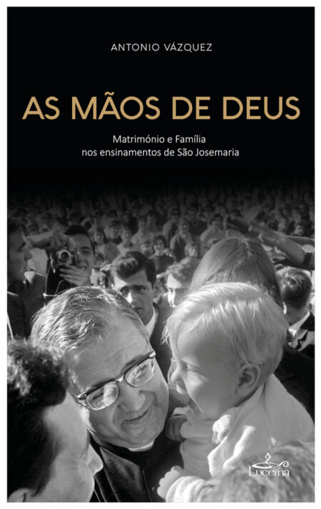 As Mãos de Deus:Matrimónio e Família nos ensinamentos de São Josemaria