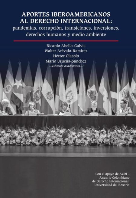 Aportes iberoamericanos al derecho internacional::pandemias, corrupción, transiciones, inversiones, derechos humanos y medio ambiente