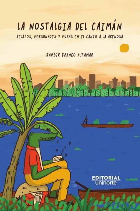 La nostalgia del caimán:Relatos, personajes y musas en el canto a La Arenosa