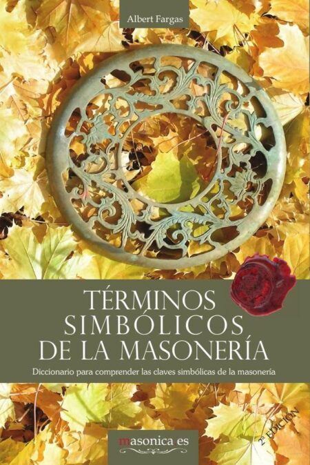 Términos simbólicos de la masonería:Diccionario para comprender las claves simbólicas de la masonería