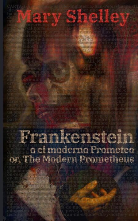 Frankenstein, o el moderno Prometeo - Frankenstein; Or, The Modern Prometheus:Texto paralelo bilingüe - Bilingual edition: Inglés - Español / English - Spanish