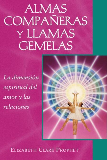 Almas compañeras y llamas gemelas:La dimension espiritual del amor y las relaciones