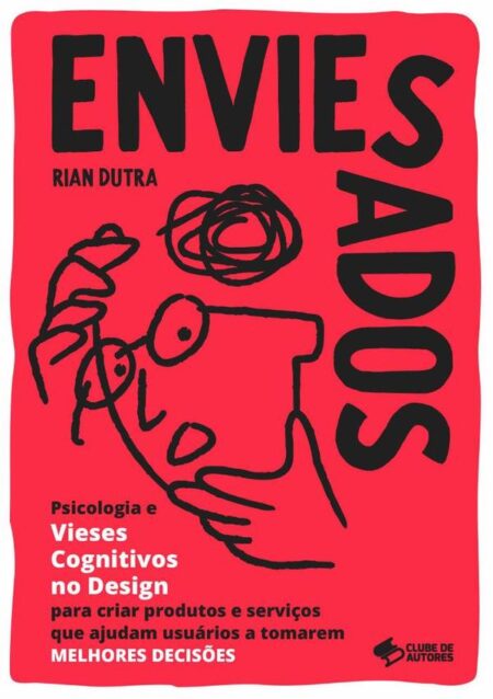 Enviesados:Psicologia e Vieses Cognitivos no Design para criar produtos e serviços que ajudam usuários a tomarem MELHORES DECISÕES