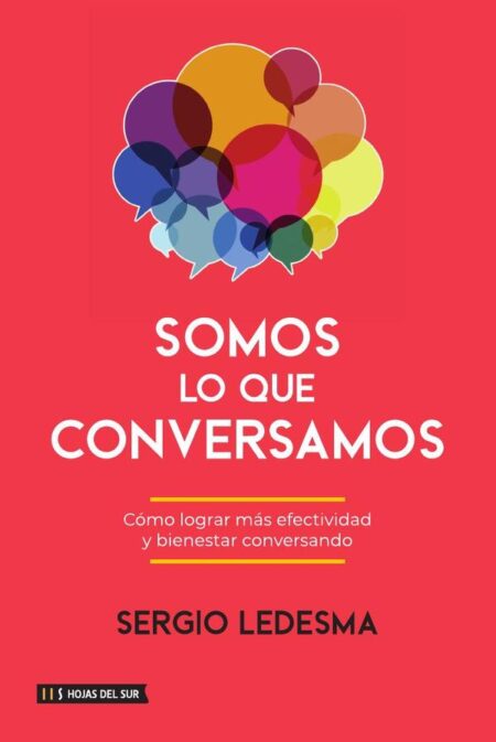 Somos lo que conversamos:Cómo lograr más efectividad y bienestar conversando