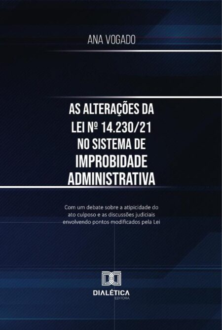 As Alterações Da Lei Nº 14.230/21 No Sistema De Improbidade Administrativa:Com Um Debate Sobre A Atipicidade Do Ato Culposo E As Discussões Judiciais Envolvendo Pontos Modificados Pela Lei