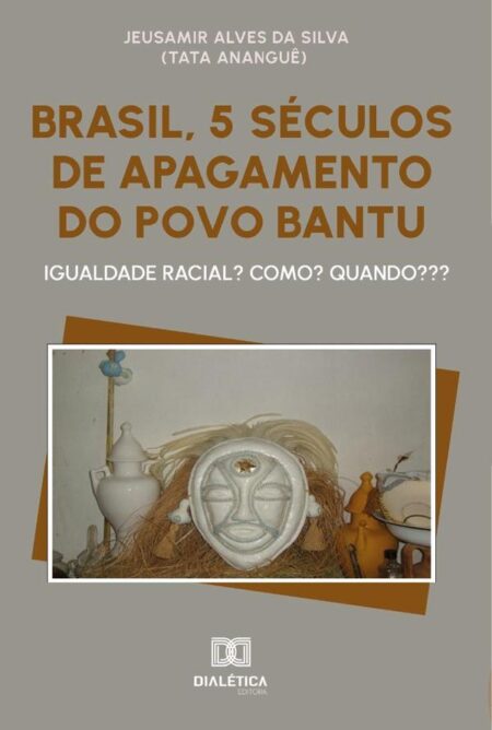 Brasil, 5 Séculos De Apagamento Do Povo Bantu:Igualdade Racial? Como? Quando???