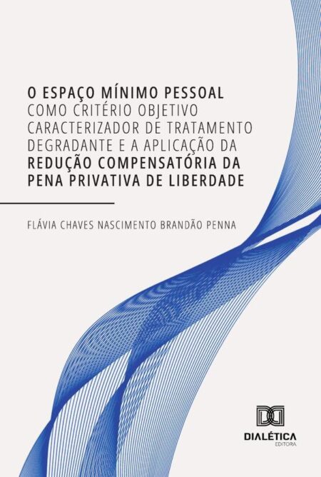 O Espaço Mínimo Pessoal Como Critério Objetivo Caracterizador De Tratamento Degradante E A Aplicação Da Redução Compensatória Da Pena Privativa De Liberdade