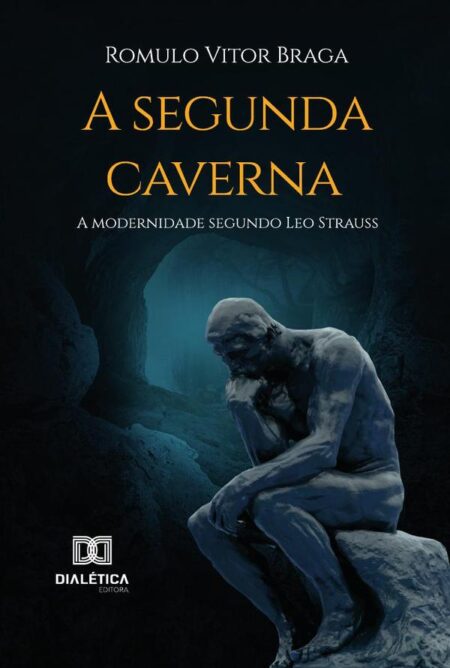 A Segunda Caverna:A Modernidade Segundo Leo Strauss