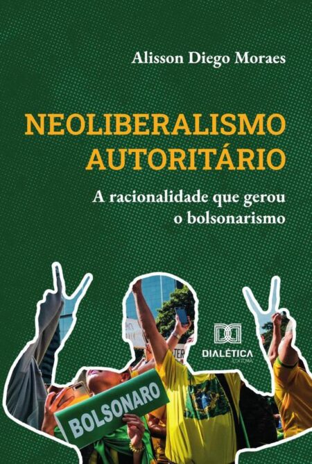 Neoliberalismo Autoritário:A Racionalidade Que Gerou O Bolsonarismo