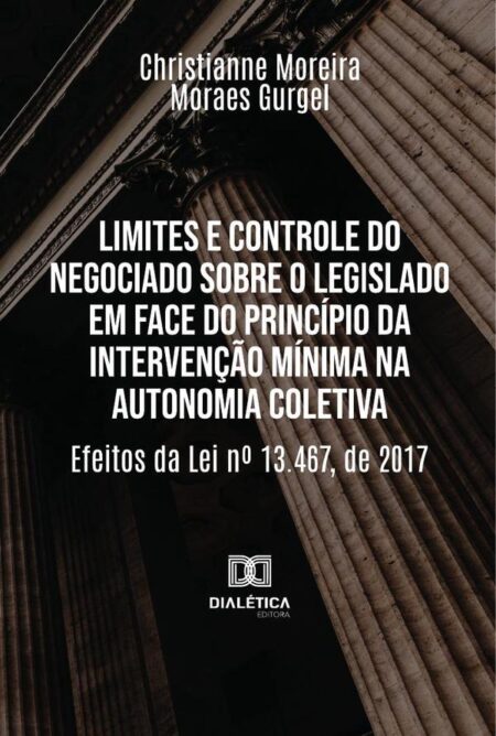 Limites E Controle Do Negociado Sobre O Legislado Em Face Do Princípio Da Intervenção Mínima Na Autonomia Coletiva:Efeitos Da Lei No 13.467, De 2017