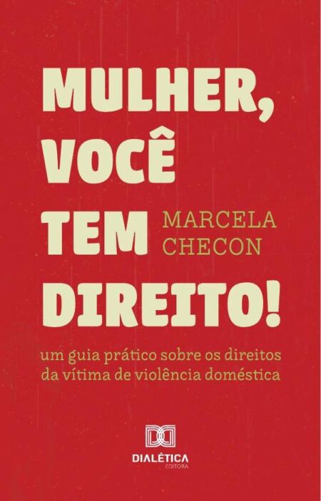Mulher, Você Tem Direito:Um Guia Prático Sobre Os Direitos Da Vítima De Violência Doméstica