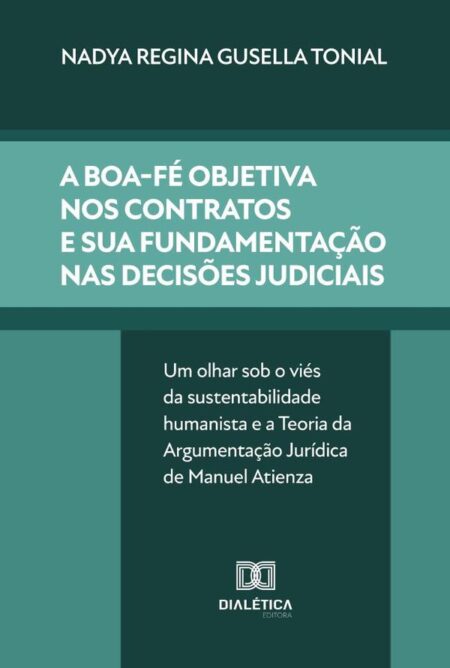 A Boa-Fé Objetiva Nos Contratos E Sua Fundamentação Nas Decisões Judiciais:Um Olhar Sob O Viés Da Sustentabilidade Humanista E A Teoria Da Argumentação Jurídica De Manuel Atienza