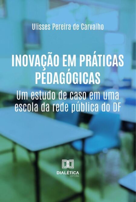 Inovação Em Práticas Pedagógicas:Um Estudo De Caso Em Uma Escola Da Rede Pública Do Df