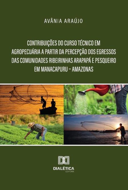 Contribuições Do Curso Técnico Em Agropecuária A Partir Da Percepção Dos Egressos Das Comunidades Ribeirinhas Arapapá E Pesqueiro Em Manacapuru – Amazonas