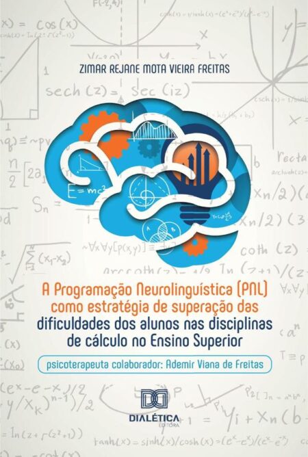 A Programação Neurolinguística (Pnl) Como Estratégia De Superação Das Dificuldades Dos Alunos Nas Disciplinas De Cálculo No Ensino Superior:Psicoterapeuta Colaborador: Ademir Viana De Freitas