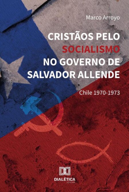 Cristãos Pelo Socialismo No Governo De Salvador Allende:Chile 1970-1973