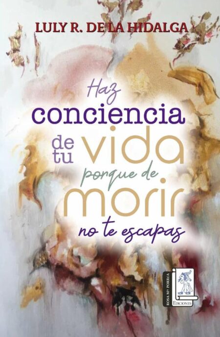 Haz conciencia de tu vida porque de morir no te escapas