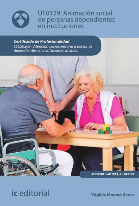 Animación social de personas dependientes en instituciones. SSCS0208 - Atención sociosanitaria a personas dependientes en Instituciones sociales