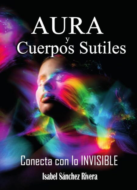 Aura y Cuerpos Sutiles. Conecta con lo Invisible:Telepatía Energética. Como descubrir el Aura, desarrollo psíquico. Trabaja los cuerpos Etérico, Emocional y Mental. Accediendo al Alma y conectando YO SOY YO