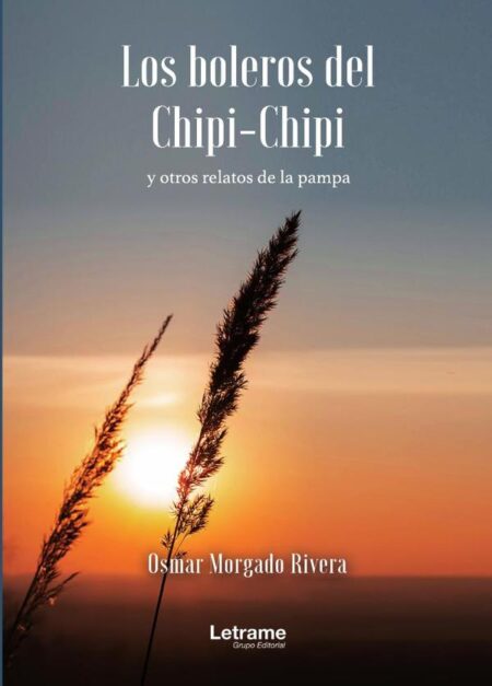 Los boleros del Chipi-Chipi:Y otros relatos de la Pampa
