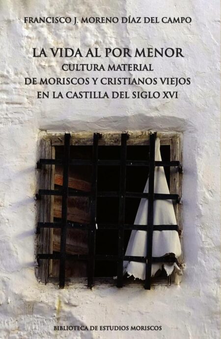 La vida al por menor:Cultura material de moriscos y cristianos viejos en la Castilla del siglo XVI