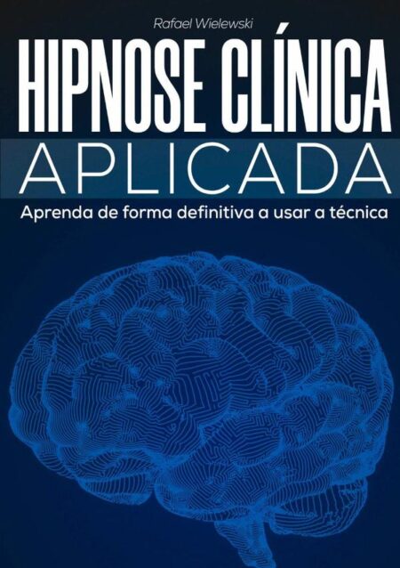 Hipnose Clínica Aplicada:Aprenda de forma definitiva a usar a técnica