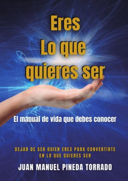 Eres lo que quieres ser:El manual de vida que debes conocer I