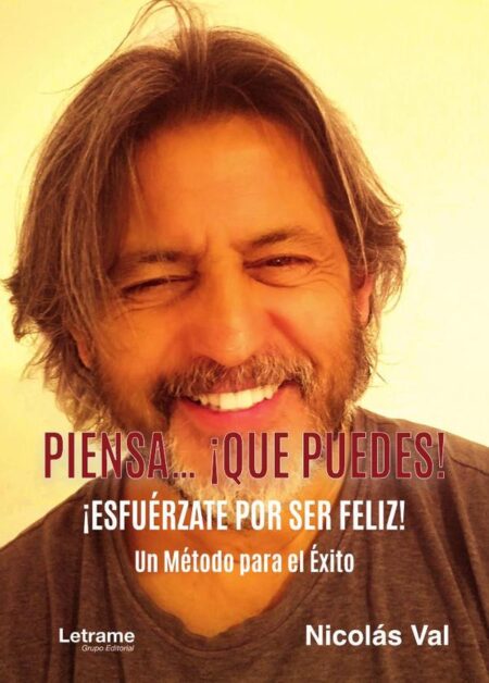 Piensa... ¡Que puedes!:¡Esfuérzate por ser feliz! Un método para el éxito
