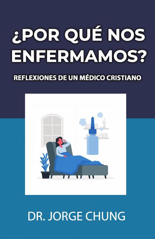 ¿Por qué nos enfermamos?:Reflexiones de un médico cristiano