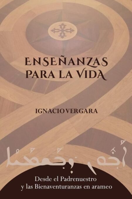 Enseñanzas para la vida: Desde el Padrenuestro y las Bienaventuranzas en arameo