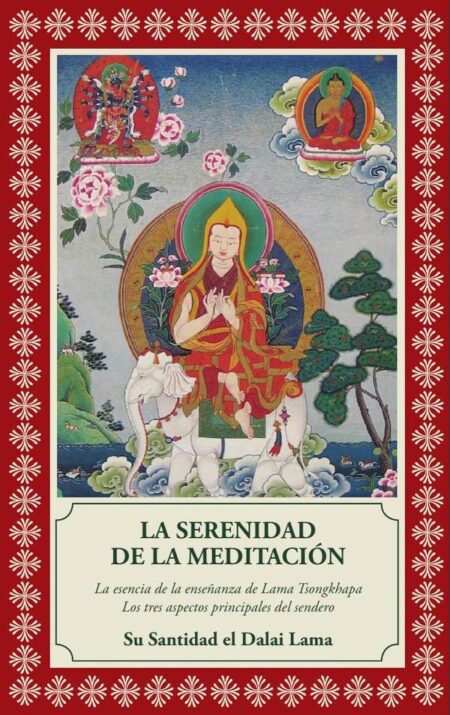 La serenidad de la meditación:LA ESENCIA DE LA ENSEÑANZA DE LAMA TSONGKHAPA